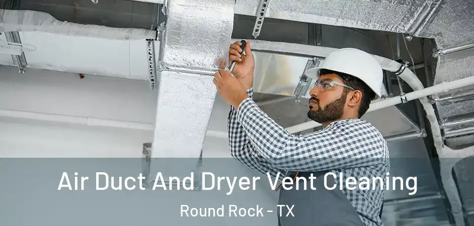 Air Duct And Dryer Vent Cleaning Round Rock - TX
