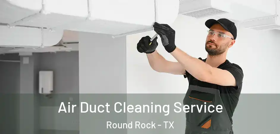  Air Duct Cleaning Service Round Rock - TX