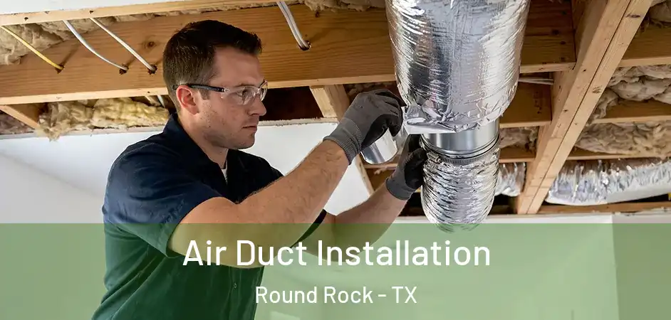 Air Duct Installation Round Rock - TX