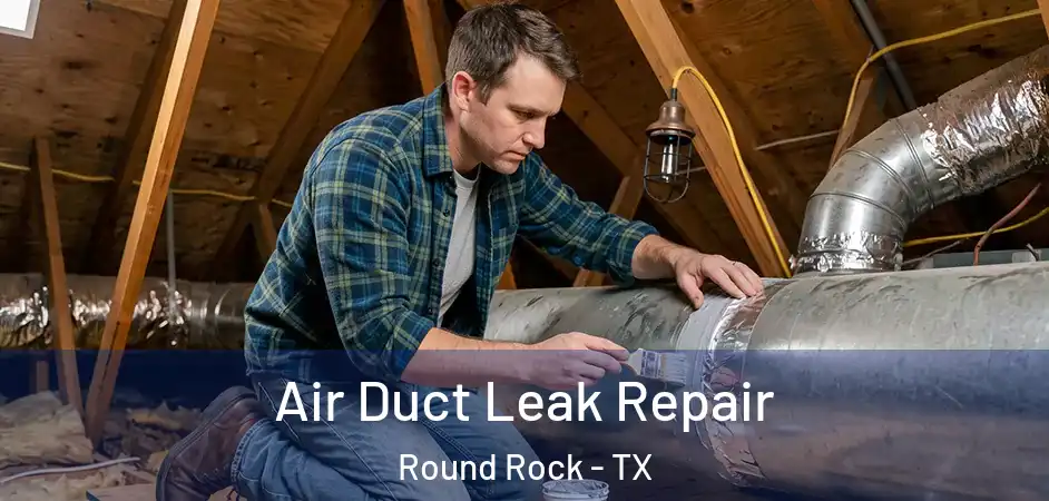 Air Duct Leak Repair Round Rock - TX