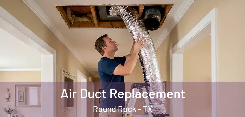 Air Duct Replacement Round Rock - TX
