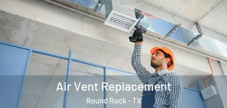  Air Vent Replacement Round Rock - TX