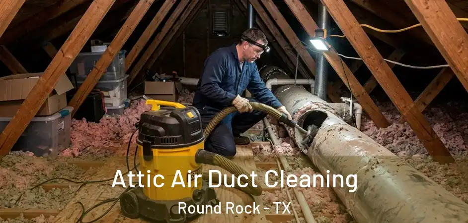 Attic Air Duct Cleaning Round Rock - TX