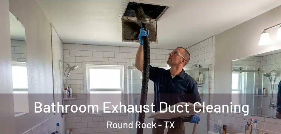  Bathroom Exhaust Duct Cleaning Round Rock - TX