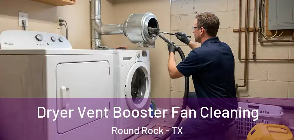  Dryer Vent Booster Fan Cleaning Round Rock - TX