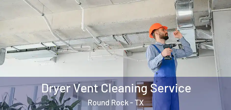  Dryer Vent Cleaning Service Round Rock - TX