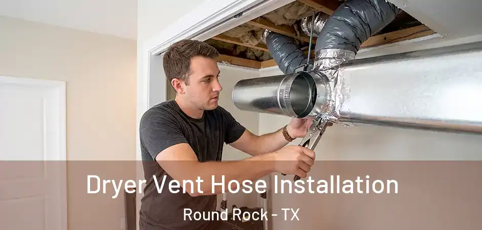  Dryer Vent Hose Installation Round Rock - TX