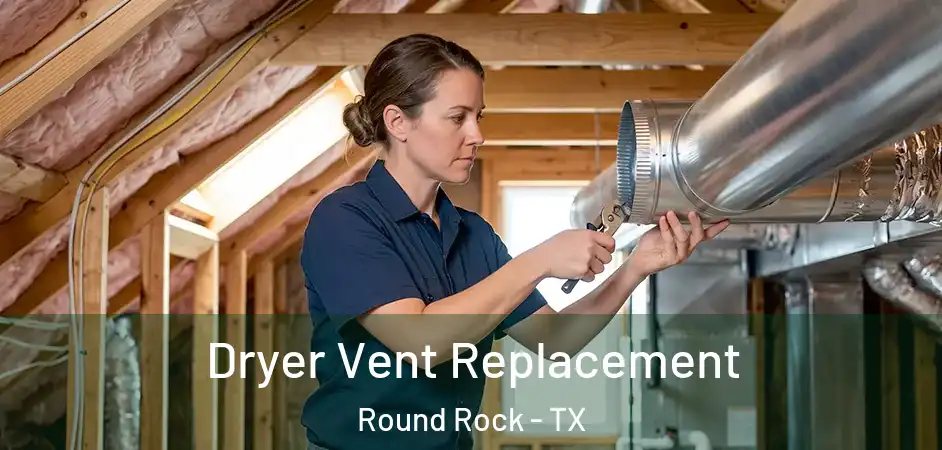  Dryer Vent Replacement Round Rock - TX