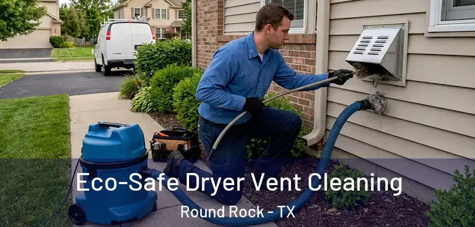 Eco-Safe Dryer Vent Cleaning Round Rock - TX