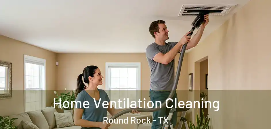 Home Ventilation Cleaning Round Rock - TX