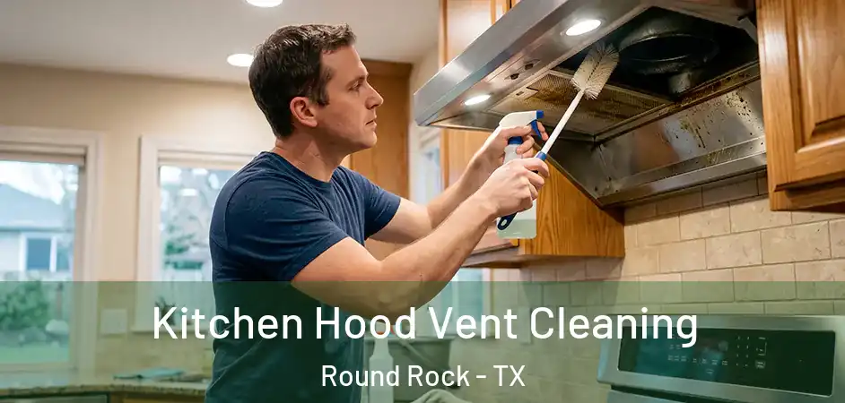  Kitchen Hood Vent Cleaning Round Rock - TX