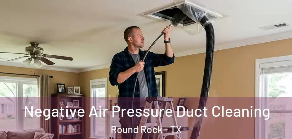  Negative Air Pressure Duct Cleaning Round Rock - TX