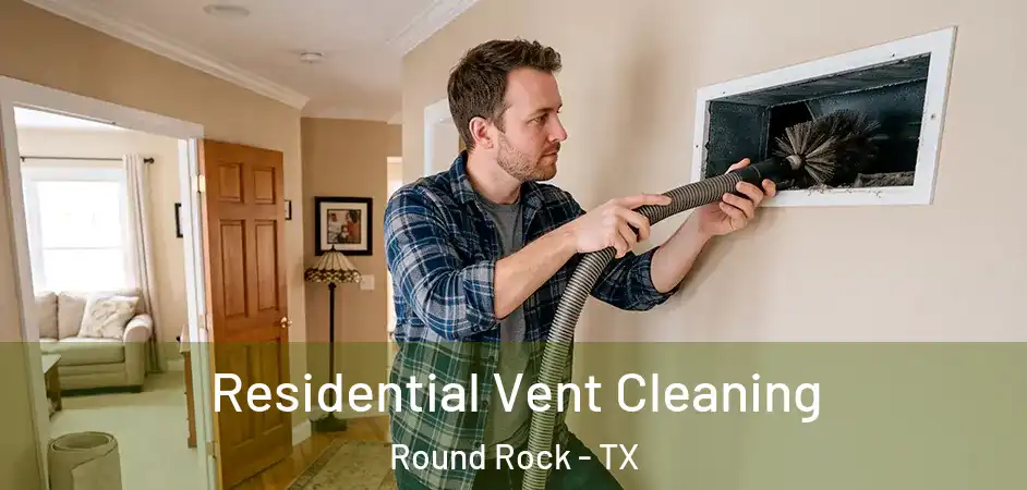  Residential Vent Cleaning Round Rock - TX