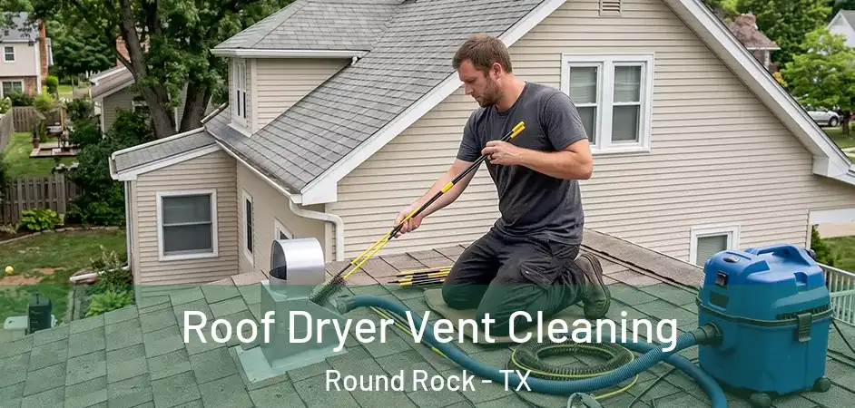  Roof Dryer Vent Cleaning Round Rock - TX