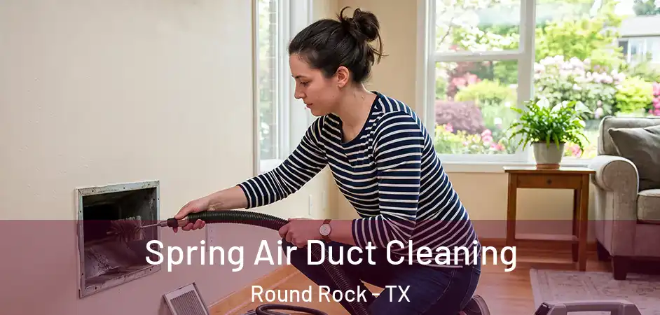  Spring Air Duct Cleaning Round Rock - TX